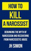 How To Kill A Narcissist: Debunking The Myth Of Narcissism And Recovering From Narcissistic Abuse (eBook, ePUB)