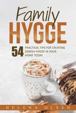 Family Hygge: 54 Practical ways for Creating Danish Hygge in Your Home Today (eBook, ePUB) - Olsen, Helena