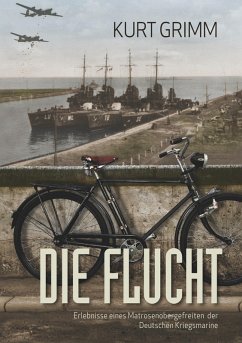 Die Flucht - Erlebnisse eines Matrosenobergefreiten der Deutschen Kriegsmarine (eBook, ePUB) - Grimm, Kurt