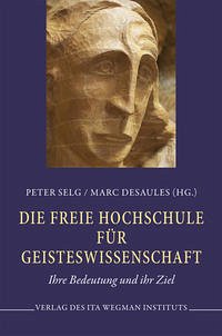 Die Freie Hochschule für Geisteswissenschaft - Selg, Peter; Desaules, Marc