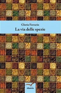 La via delle spezie (fixed-layout eBook, ePUB) - Ferrario, Gloria