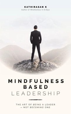 Mindfulness-Based Leadership: The Art of Being a Leader - Not Becoming One - K, Kathirasan