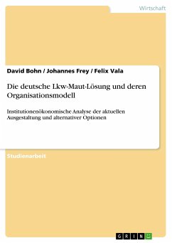Die deutsche Lkw-Maut-Lösung und deren Organisationsmodell - Bohn, David;Frey, Johannes;Vala, Felix