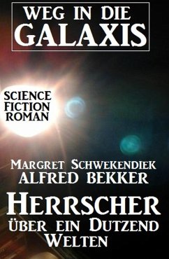 Herrscher über ein Dutzend Welten: Weg in die Galaxis (eBook, ePUB) - Bekker, Alfred; Schwekendiek, Margret