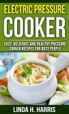 Electric Pressure Cooker: Easy, Delicious and Healthy Pressure Cooker Recipes for Busy People (eBook, ePUB)
