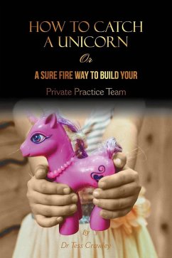 Cover How to Catch a Unicorn - or a Sure-Fire way to Build Your Private Practice Team (eBook, ePUB)