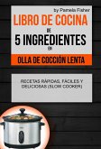 Libro de cocina de 5 ingredientes en olla de coccion lenta: recetas rapidas, faciles y deliciosas (Slow Cooker) (eBook, ePUB)