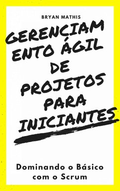Cover Gerenciamento Agil de Projetos Para Iniciantes: Dominando o Basico com o Scrum (eBook, ePUB)
