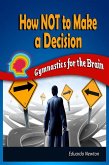 How Not to Make a Decision: Gymnastics for the Brain (eBook, ePUB) How Not to Make a Decision: Gymnastics for the Brain (eBook, ePUB)