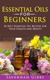 Essential Oils for Beginners: 56 Best Essential Oil Recipes for Your Health and Beauty (eBook, ePUB)