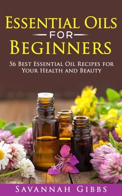 Essential Oils for Beginners: 56 Best Essential Oil Recipes for Your Health and Beauty (eBook, ePUB) - Gibbs, Savannah