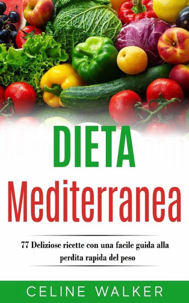 Dieta Mediterranea: 77 Deliziose ricette con una facile guida alla perdita rapida del peso (eBook, ePUB)