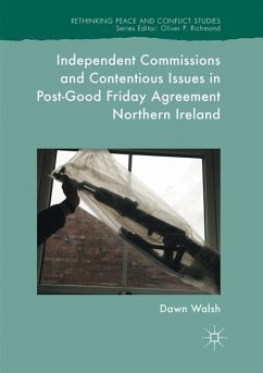 Independent Commissions and Contentious Issues in Post-Good Friday Agreement Northern Ireland - Walsh, Dawn