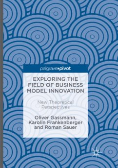 Exploring the Field of Business Model Innovation - Gassmann, Oliver;Frankenberger, Karolin;Sauer, Roman