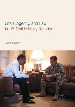 Crisis, Agency, and Law in US Civil-Military Relations - Maurer, Daniel