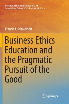 Business Ethics Education and the Pragmatic Pursuit of the Good - Schweigert, Francis J.
