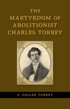 The Martyrdom of Abolitionist Charles Torrey (eBook, ePUB) - Torrey, E. Fuller