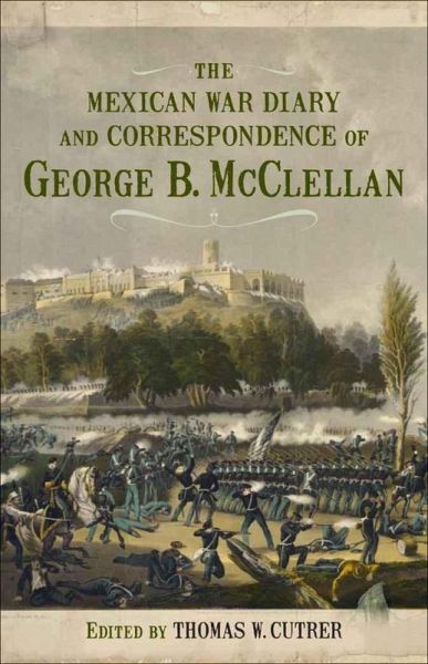 The Mexican War Diary and Correspondence of George B. McClellan (eBook, ePUB) The Mexican War Diary and Correspondence of George B. McClellan (eBook, ePUB)