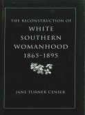 The Reconstruction of White Southern Womanhood, 1865-1895 (eBook, ePUB)