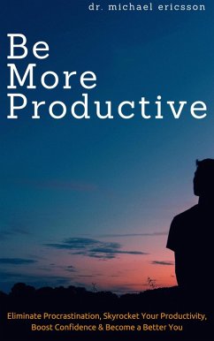 Cover Be More Productive: Eliminate Procrastination, Skyrocket Your Productivity, Boost Confidence & Become a Better You (eBook, ePUB)