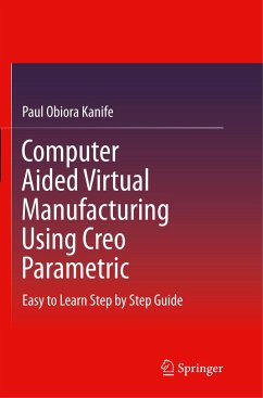 Computer Aided Virtual Manufacturing Using Creo Parametric - Kanife, Paul Obiora