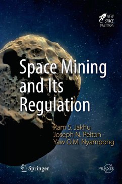 Space Mining and Its Regulation - Jakhu, Ram S.;Pelton, Joseph N.;Nyampong, Yaw Otu Mankata