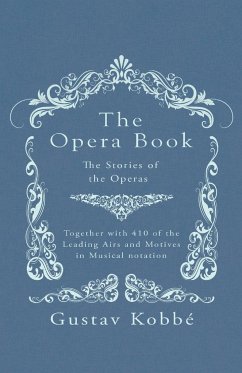 The Opera Book - The Stories of the Operas, Together with 410 of the Leading Airs and Motives in Musical notation - Kobbé, Gustav