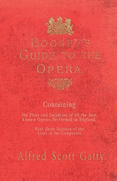 Boosey's Guide to the Opera - Containing the Plots and Incidents of all the Best Known Operas Performed in England, With Short Sketches of the Lives of the Composers