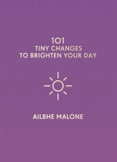 101 Tiny Changes to Brighten Your Day (eBook, ePUB) - Malone, Ailbhe