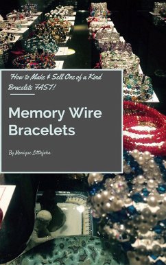 How to Make and Sell One of a Kind Bracelets Fast: Memory Wire Bracelets (eBook, ePUB) - Littlejohn, Monique
