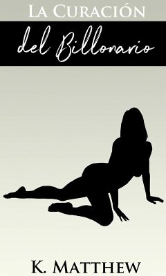 La Curacion del Billonario (eBook, ePUB) - Matthew, K. La Curacion del Billonario (eBook, ePUB) - Matthew, K.