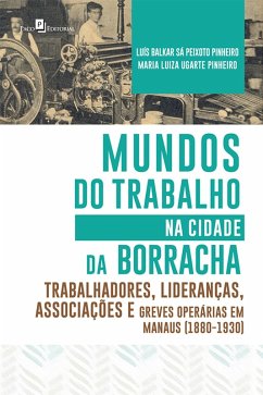 Mundos do Trabalho na Cidade da Borracha (eBook, ePUB) - Pinheiro, Luís Balkar Sá Peixoto