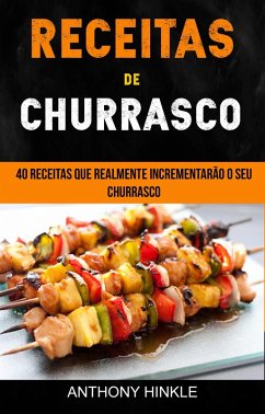 Receitas de Churrasco: 40 Receitas Que Realmente Incrementarao o Seu Churrasco (eBook, ePUB) - Hinkle, Anthony