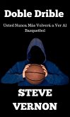 Doble Drible Usted Nunca Mas Volvera a Ver Al Basquetbol (eBook, ePUB) Doble Drible Usted Nunca Mas Volvera a Ver Al Basquetbol (eBook, ePUB)