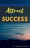 Attract Success: Increase Self-Esteem, Reduce Stress, Stay Calm and Achieve Happiness (eBook, ePUB)