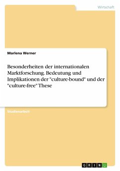 Besonderheiten der internationalen Marktforschung. Bedeutung und Implikationen der "culture-bound" und der "culture-free" These