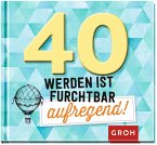 40 werden ist furchtbar aufregend!