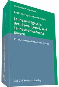 Landeswahlgesetz, Bezirkswahlgesetz und Landeswahlordnung Bayern - Boettcher, Dr. Enno; Högner, Reinhard; Thum, Dr. Cornelius; Kreuzholz, Werner