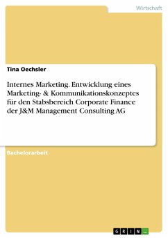 Internes Marketing. Entwicklung eines Marketing- & Kommunikationskonzeptes für den Stabsbereich Corporate Finance der J&M Management Consulting AG