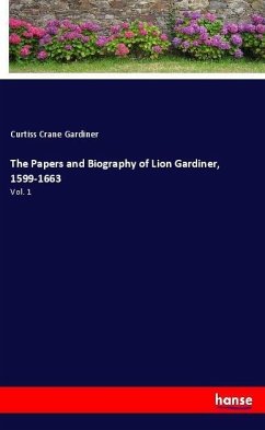 The Papers and Biography of Lion Gardiner, 1599-1663 - Gardiner, Curtiss Crane