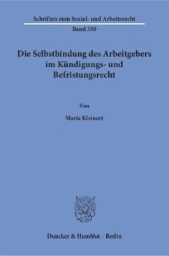 Die Selbstbindung des Arbeitgebers im Kündigungs- und Befristungsrecht. - Kleinert, Maria