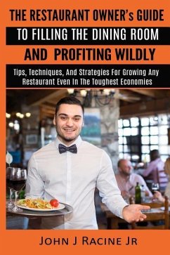 The Restaurant Owner's Guide To Filling The Dining Room and Profiting Wildly - Racine Jr, John J