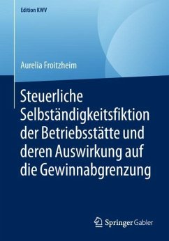 Steuerliche Selbständigkeitsfiktion der Betriebsstätte und deren Auswirkung auf die Gewinnabgrenzung - Froitzheim, Aurelia