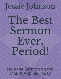 The Best Sermon Ever, Period!: How the Sermon on the Mount Applies Today - Johnson, Jessie