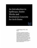 An Introduction to Spillways, Outlet Works and Restitution Concrete for Arch Dams