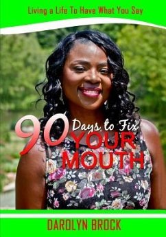 90 Days to FIX YOUR MOUTH: Living a Life To Have What You Say - Brock, Darolyn