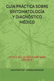 Guía Práctica Sobre Sintomatología Y Diagnóstico Médico: Todo Lo Que Un Médico Debe Saber