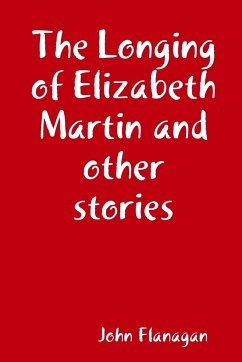 The Longing of Elizabeth Martin and other stories - Flanagan, John