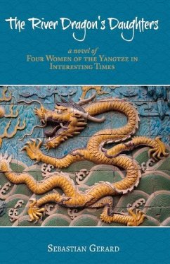 The River Dragon's Daughters: Four Women of the Yangtze in Interesting Times Volume 1 - Gerard, Sebastian