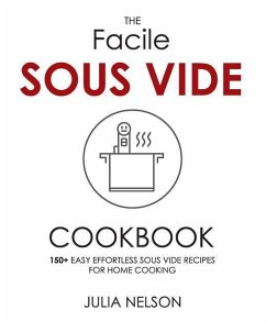 The Facile Sous Vide Cookbook: 150+ Easy Effortless Sous Vide Recipes for Home Cooking - Nelson, Julia